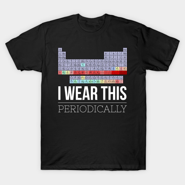 I Wear This Shirt Periodically Funny Chemistry Science T-Shirt by AstroGearStore